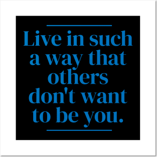 Live in such a way that others don't want to be you. Posters and Art